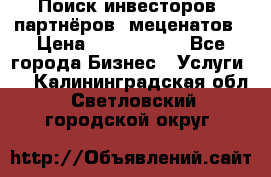 Поиск инвесторов, партнёров, меценатов › Цена ­ 2 000 000 - Все города Бизнес » Услуги   . Калининградская обл.,Светловский городской округ 